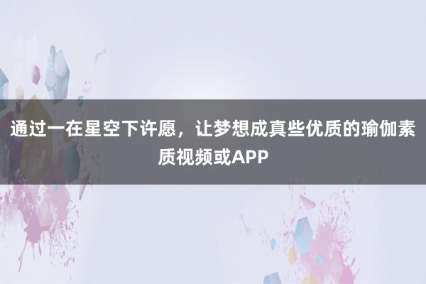 通过一在星空下许愿,让梦想成真些优质的瑜伽素质视频或APP